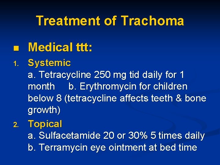 Treatment of Trachoma n Medical ttt: 1. Systemic a. Tetracycline 250 mg tid daily