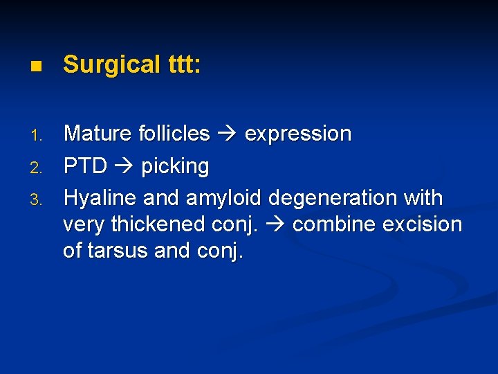 n Surgical ttt: 1. Mature follicles expression PTD picking Hyaline and amyloid degeneration with