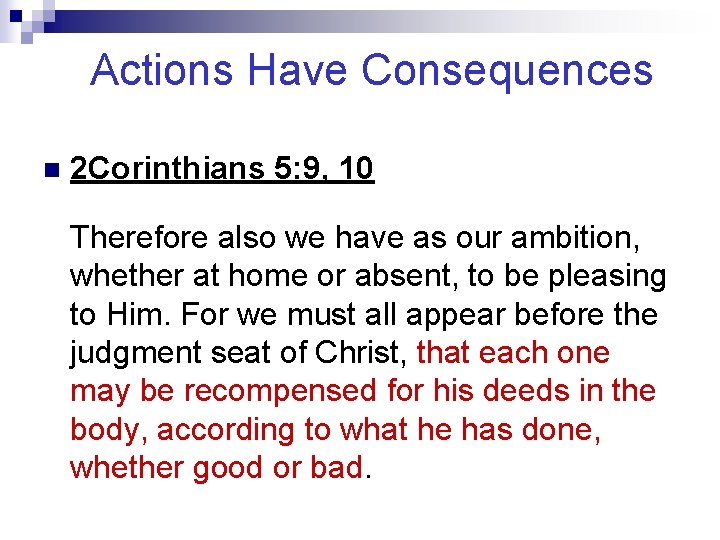 Actions Have Consequences n 2 Corinthians 5: 9, 10 Therefore also we have as