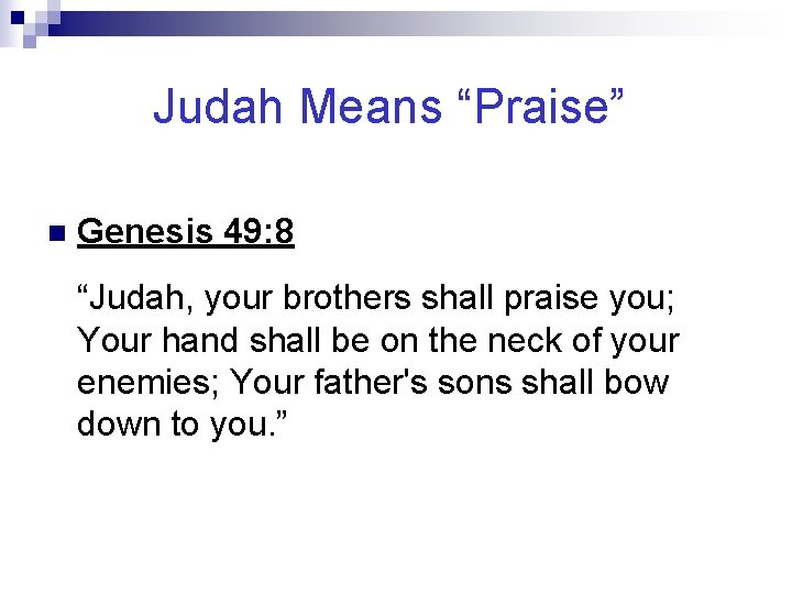 Judah Means “Praise” n Genesis 49: 8 “Judah, your brothers shall praise you; Your
