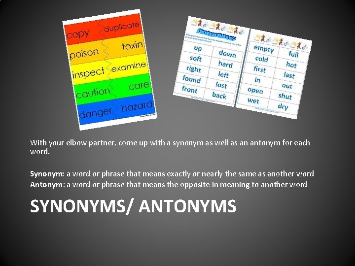 With your elbow partner, come up with a synonym as well as an antonym