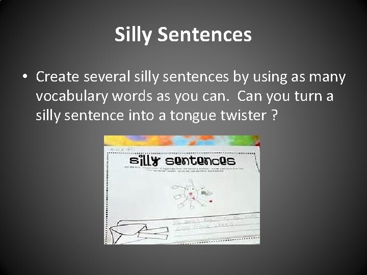 Silly Sentences • Create several silly sentences by using as many vocabulary words as