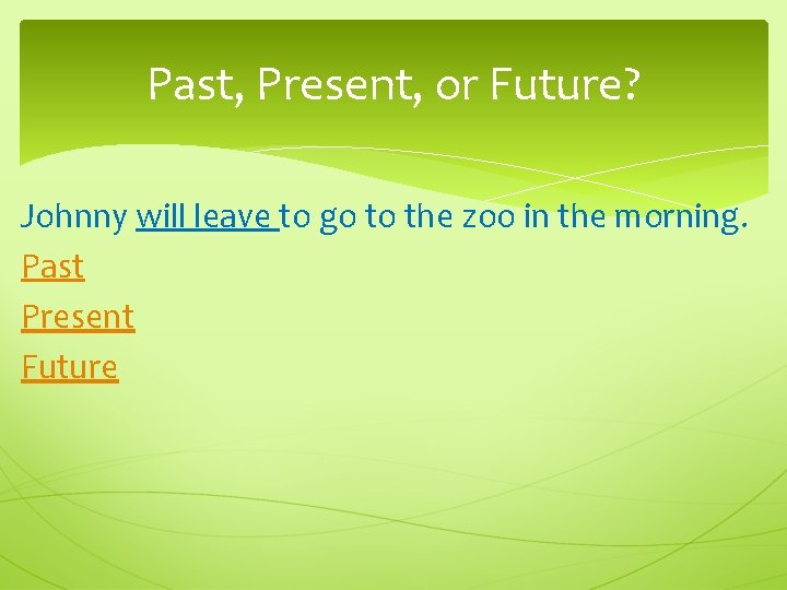 Past, Present, or Future? Johnny will leave to go to the zoo in the