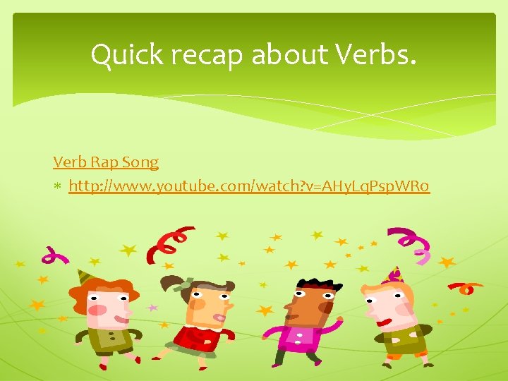 Quick recap about Verbs. Verb Rap Song http: //www. youtube. com/watch? v=AHy. Lq. Psp.