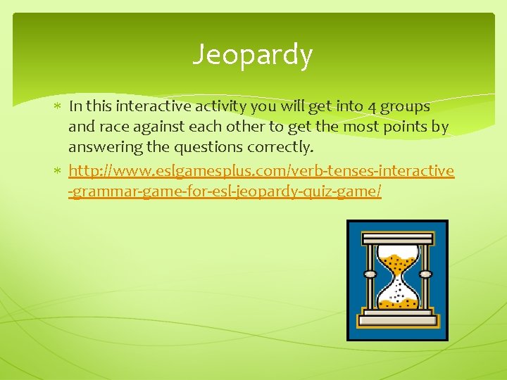 Jeopardy In this interactive activity you will get into 4 groups and race against