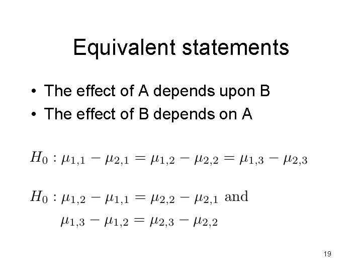 Equivalent statements • The effect of A depends upon B • The effect of