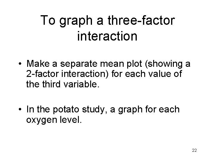 To graph a three-factor interaction • Make a separate mean plot (showing a 2