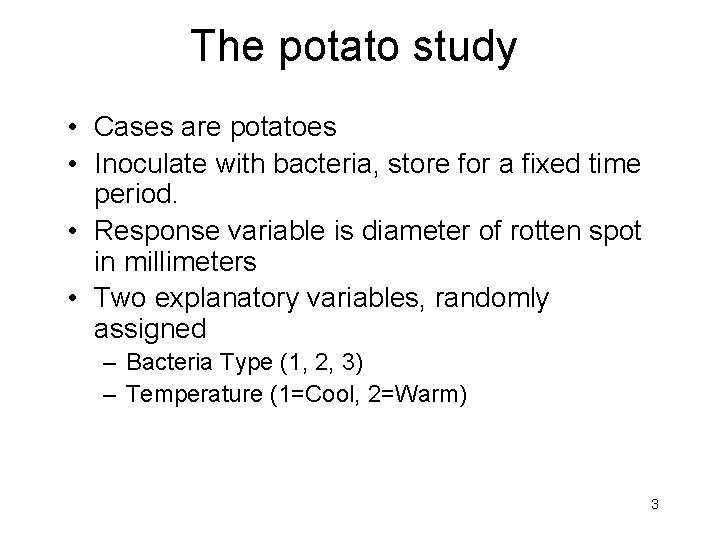 The potato study • Cases are potatoes • Inoculate with bacteria, store for a