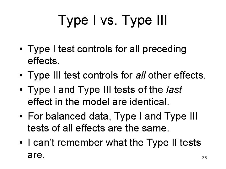 Type I vs. Type III • Type I test controls for all preceding effects.