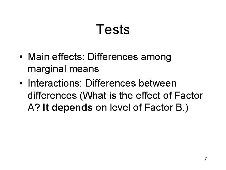 Tests • Main effects: Differences among marginal means • Interactions: Differences between differences (What