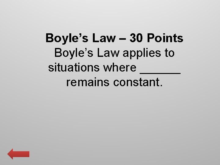 Boyle’s Law – 30 Points Boyle’s Law applies to situations where ______ remains constant.