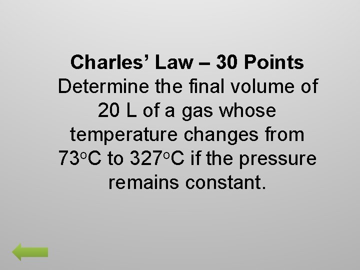Charles’ Law – 30 Points Determine the final volume of 20 L of a
