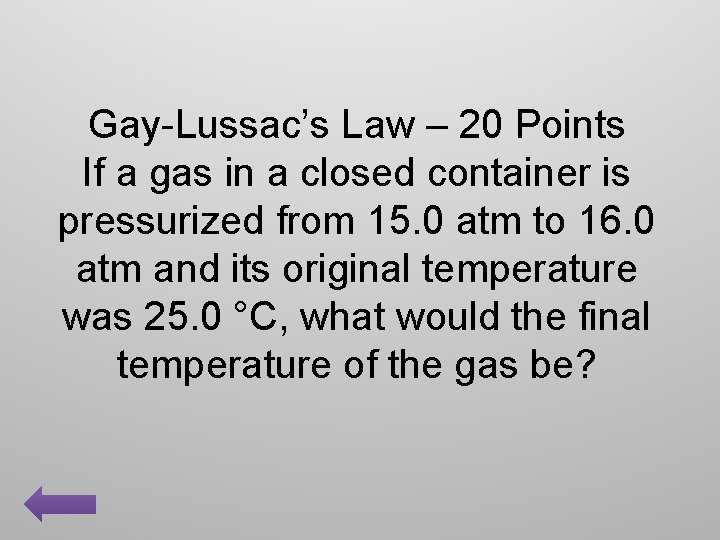 Gay-Lussac’s Law – 20 Points If a gas in a closed container is pressurized
