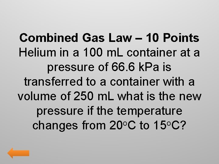 Combined Gas Law – 10 Points Helium in a 100 m. L container at