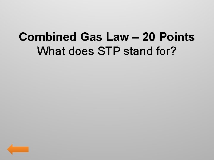 Combined Gas Law – 20 Points What does STP stand for? 