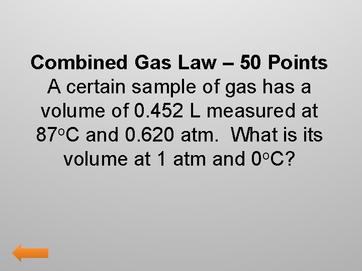 Combined Gas Law – 50 Points A certain sample of gas has a volume