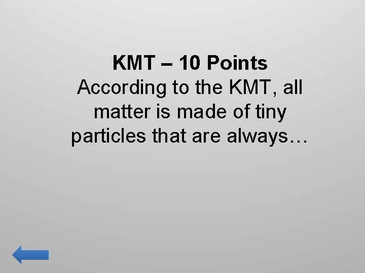 KMT – 10 Points According to the KMT, all matter is made of tiny