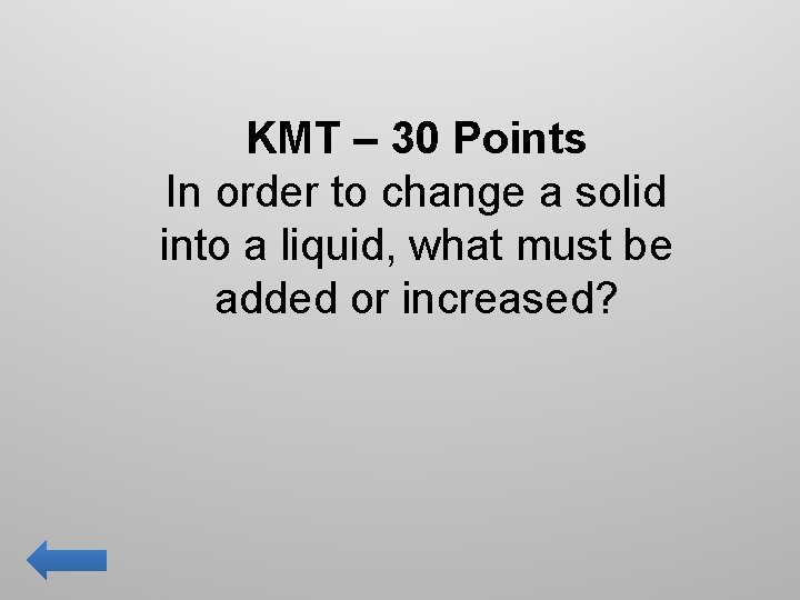 KMT – 30 Points In order to change a solid into a liquid, what