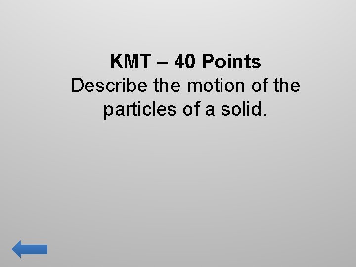 KMT – 40 Points Describe the motion of the particles of a solid. 