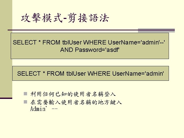 攻擊模式-剪接語法 SELECT * FROM tbl. User WHERE User. Name='admin'--' AND Password='asdf' SELECT * FROM