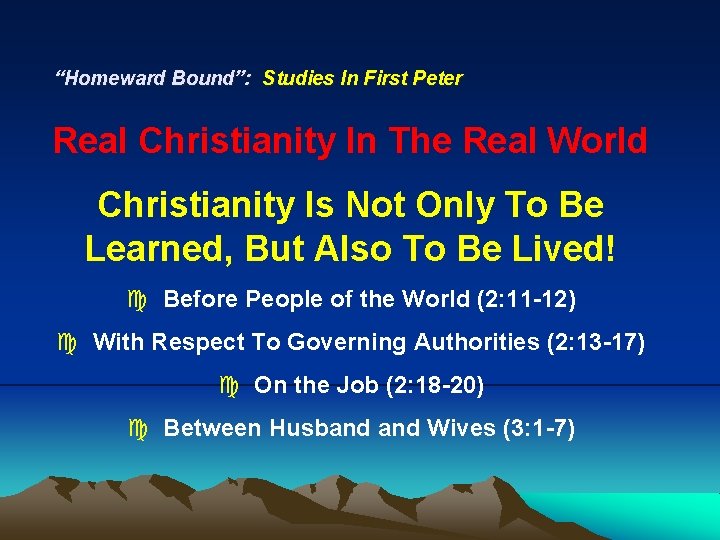 “Homeward Bound”: Studies In First Peter Real Christianity In The Real World Christianity Is