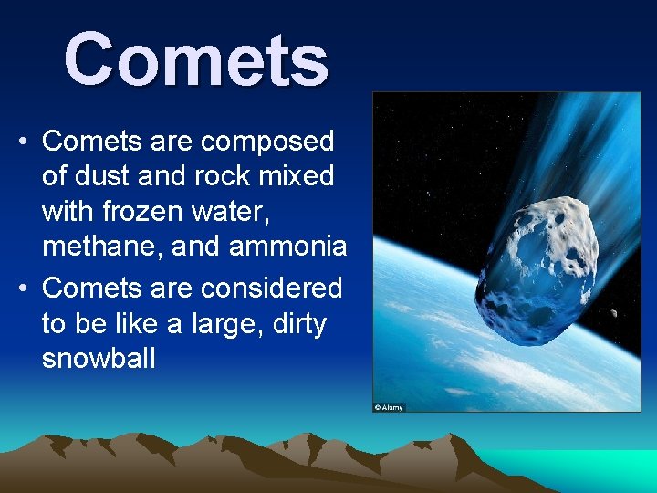 Comets • Comets are composed of dust and rock mixed with frozen water, methane,