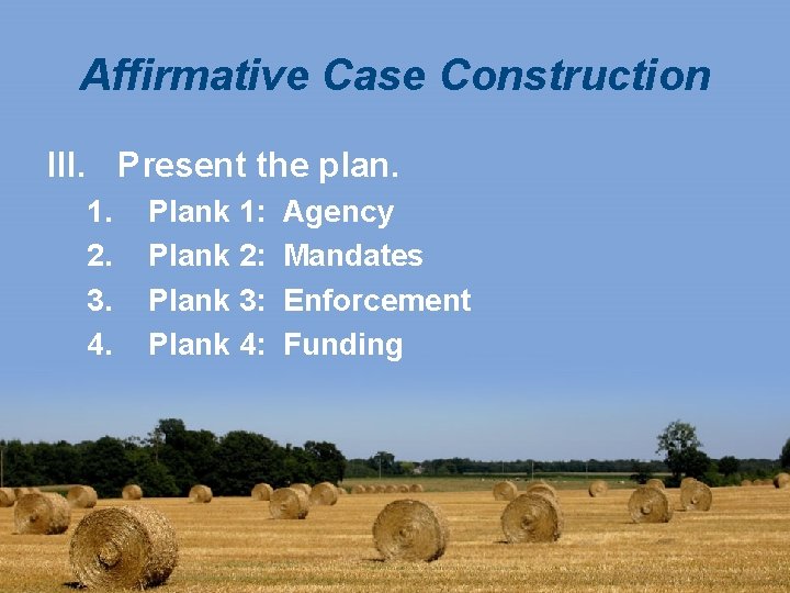 Affirmative Case Construction III. Present the plan. 1. 2. 3. 4. Plank 1: Plank