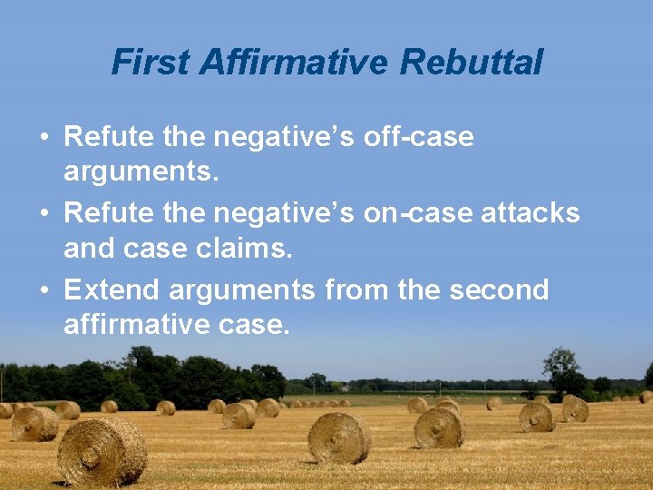 First Affirmative Rebuttal • Refute the negative’s off-case arguments. • Refute the negative’s on-case