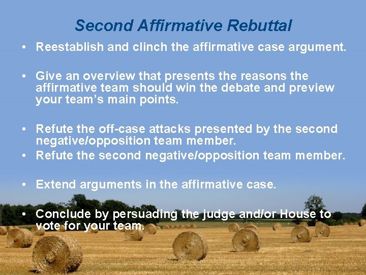 Second Affirmative Rebuttal • Reestablish and clinch the affirmative case argument. • Give an