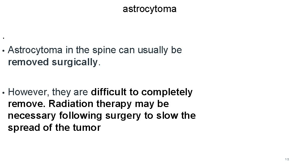 astrocytoma. • Astrocytoma in the spine can usually be removed surgically. • However, they