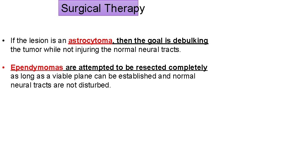 Surgical Therapy • If the lesion is an astrocytoma, then the goal is debulking