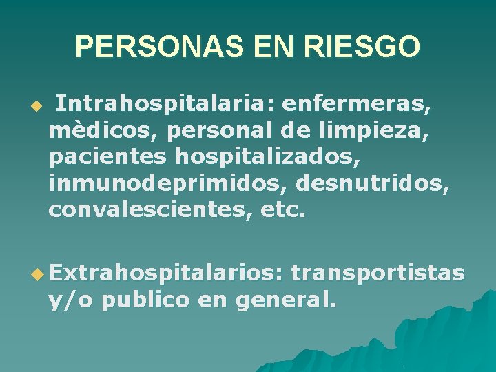 PERSONAS EN RIESGO u Intrahospitalaria: enfermeras, mèdicos, personal de limpieza, pacientes hospitalizados, inmunodeprimidos, desnutridos,