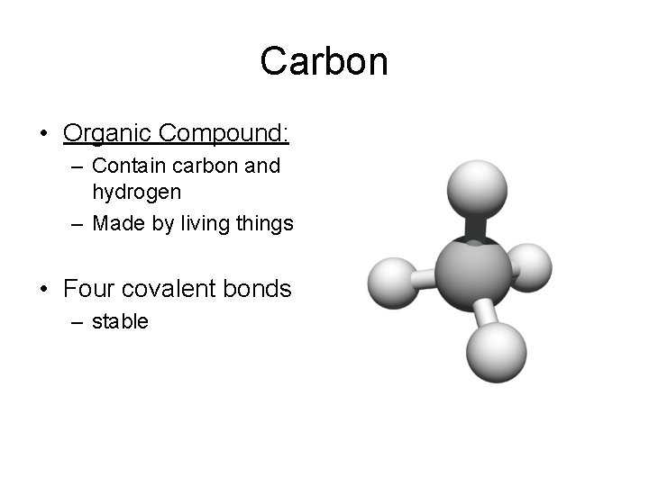 Carbon • Organic Compound: – Contain carbon and hydrogen – Made by living things