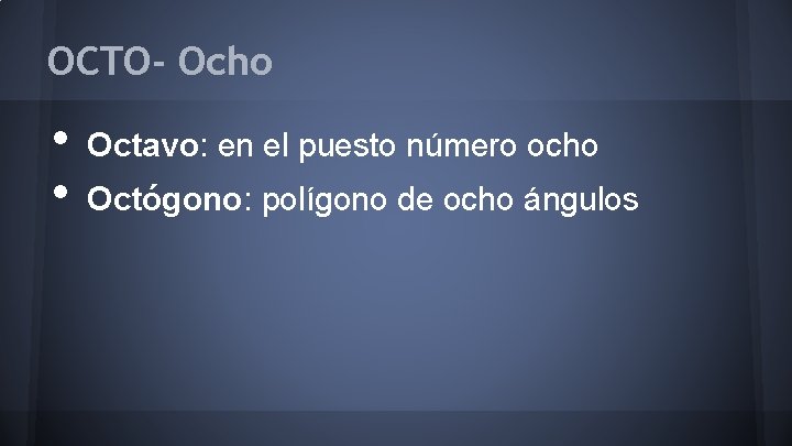 OCTO- Ocho • • Octavo: en el puesto número ocho Octógono: polígono de ocho