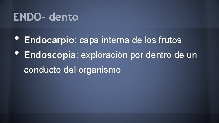 ENDO- dento • • Endocarpio: capa interna de los frutos Endoscopia: exploración por dentro