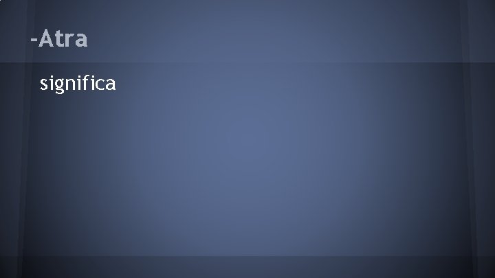 -Atra significa 