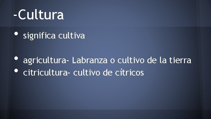 -Cultura • significa cultiva • • agricultura- Labranza o cultivo de la tierra citricultura-