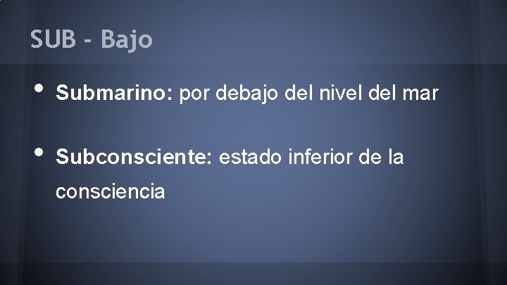 SUB - Bajo • Submarino: por debajo del nivel del mar • Subconsciente: estado