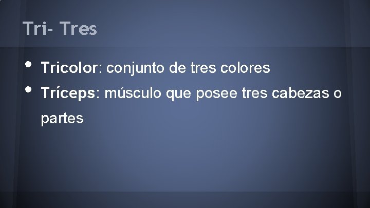 Tri- Tres • • Tricolor: conjunto de tres colores Tríceps: músculo que posee tres