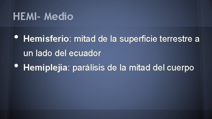 HEMI- Medio • • Hemisferio: mitad de la superficie terrestre a un lado del