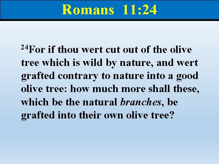 Romans 11: 24 24 For if thou wert cut of the olive tree which