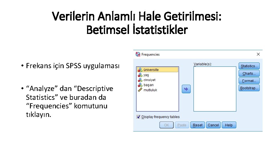 Verilerin Anlamlı Hale Getirilmesi: Betimsel İstatistikler • Frekans için SPSS uygulaması • “Analyze” dan