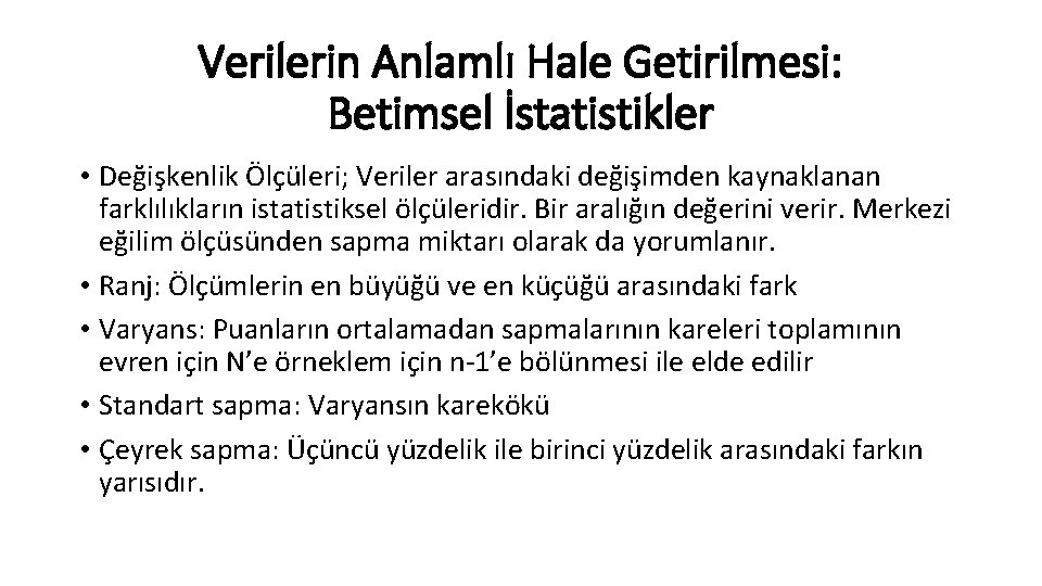 Verilerin Anlamlı Hale Getirilmesi: Betimsel İstatistikler • Değişkenlik Ölçüleri; Veriler arasındaki değişimden kaynaklanan farklılıkların