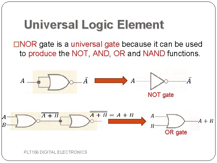 Universal Logic Element �NOR gate is a universal gate because it can be used