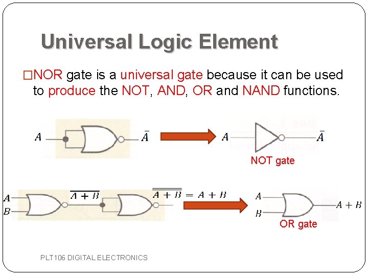 Universal Logic Element �NOR gate is a universal gate because it can be used Universal Logic Element �NOR gate is a universal gate because it can be used