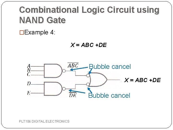 Combinational Logic Circuit using NAND Gate �Example 4: X = ABC +DE Bubble cancel Combinational Logic Circuit using NAND Gate �Example 4: X = ABC +DE Bubble cancel