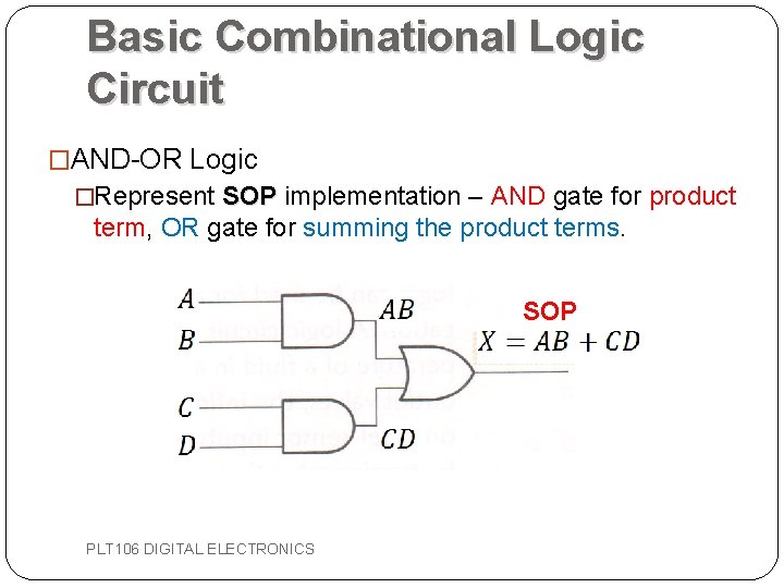 Basic Combinational Logic Circuit �AND-OR Logic �Represent SOP implementation – AND gate for product Basic Combinational Logic Circuit �AND-OR Logic �Represent SOP implementation – AND gate for product