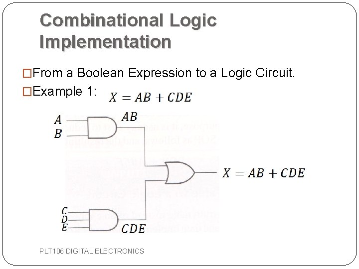 Combinational Logic Implementation �From a Boolean Expression to a Logic Circuit. �Example 1: PLT