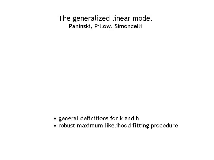 The generalized linear model Paninski, Pillow, Simoncelli • general definitions for k and h