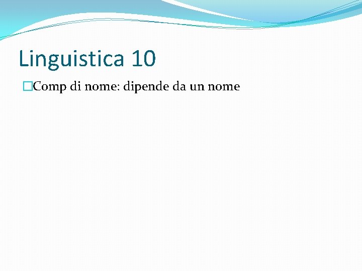 Linguistica 10 �Comp di nome: dipende da un nome 